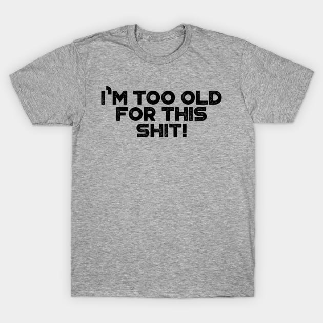 I'm Too Old For This Shit Funny T-Shirt by truffela